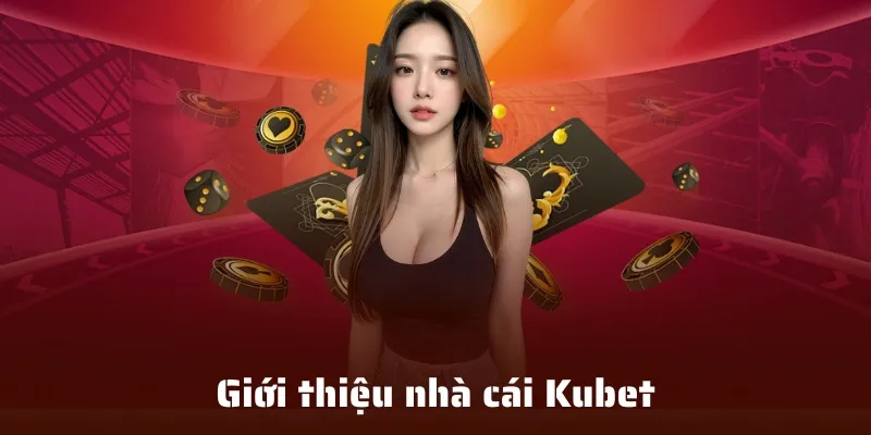 Giới thiệu sân chơi uy tín Kubet