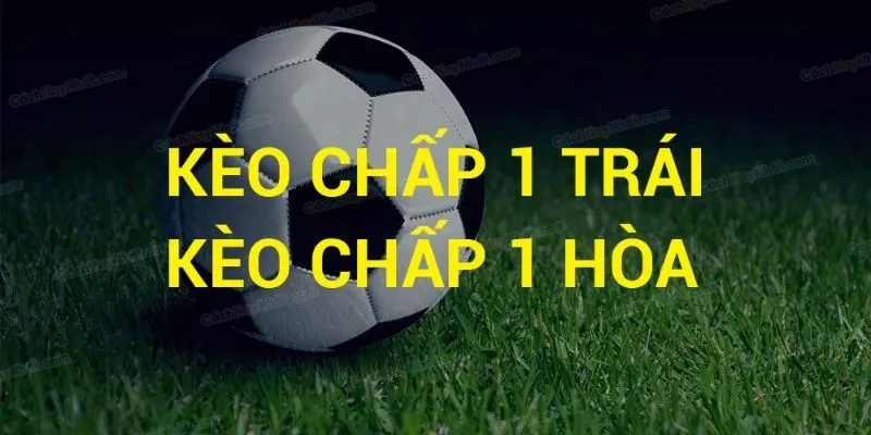 Tìm hiểu thông tin chi tiết về kèo chấp 1 trái