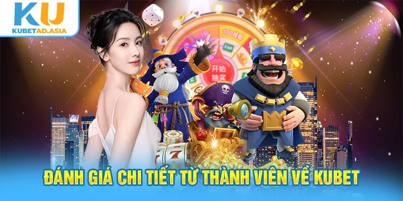Đánh giá chi tiết từ thành viên về thương hiệu Kubet