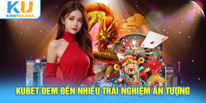 Kubet đem đến nhiều trải nghiệm ấn tượng cho thành viên